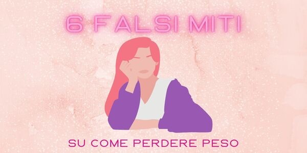 I 6 miti da sfatare sulla perdita di peso!