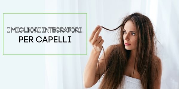 Quali sono i migliori integratori per capelli?